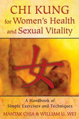 Chi Kung for Women's Health and Sexual Vitality: A Handbook of Simple Exercises and Techniques by Mantak Chia, William U. Wei