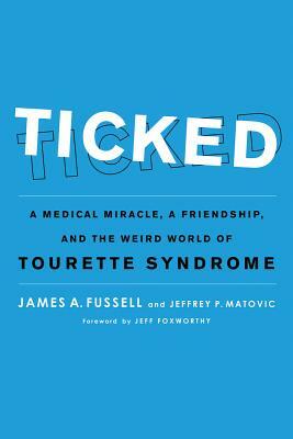 Ticked: A Medical Miracle, a Friendship, and the Weird World of Tourette Syndrome by Jeffrey P. Matovic, James A. Fussell