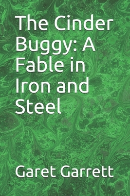 The Cinder Buggy: A Fable in Iron and Steel by Garet Garrett