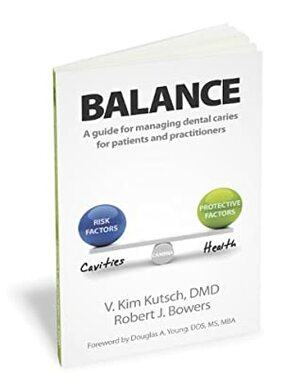 Balance: A Guide to Managing Dental Caries for Patients and Practitioners by Robert Bowers, V. Kim Kutsch