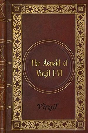 Virgil - The Aeneid of Virgil I-VI by H.R. Fairclough