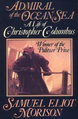 Admiral of the Ocean Sea: A Life of Christopher Columbus by Samuel Eliot Morison