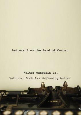 Letters from the Land of Cancer by Walter Wangerin Jr.