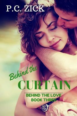 Behind the Curtain: Behind the Love Series by P. C. Zick