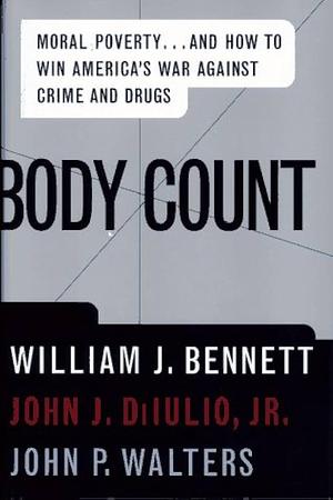 Body Count: Moral Poverty-- and how to Win America's War Against Crime and Drugs by William John Bennett