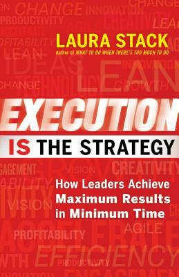 Execution Is the Strategy: How Leaders Achieve Maximum Results in Minimum Time by Laura Stack