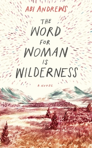 The Word for Woman is Wilderness by Abi Andrews