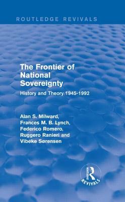 The Frontier of National Sovereignty: History and Theory 1945-1992 by Frances M. B. Lynch, Federico Romero, Alan S. Milward