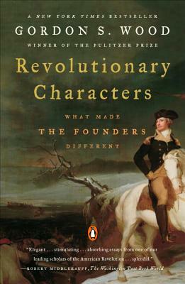 Revolutionary Characters: What Made the Founders Different by Gordon S. Wood