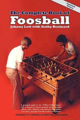 The Complete Book of Foosball by Johnny Lott, Kathy Brainard