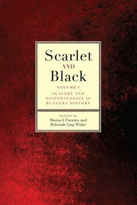 Scarlet and Black: Slavery and Dispossession in Rutgers History by Christopher Blakley, Brenann Sutter, Deborah Gray White, Pamela N. Walker, Shaun Armstead, Marisa J. Fuentes, Jomaira Salas Pujols, Kendra Boyd, Kaisha Esty, Camilla Townsend, Daniel Manuel, Jesse Bayker, Beatrice J. Adams, Tracey Johnson, Miya Carey, Caitlin Reed Wiesner