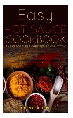 Easy Hot Sauce Cookbook by Chef Maggie Chow