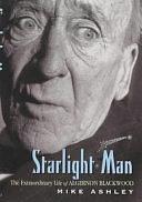 Starlight Man: The Extraordinary Life of Algernon Blackwood by Michael Ashley