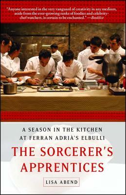 Sorcerer's Apprentices: A Season in the Kitchen at Ferran Adrià's Elbulli by Lisa Abend