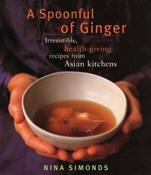 A Spoonful of Ginger: Irresistible, Health-Giving Recipes from Asian Kitchens by Nina Simonds