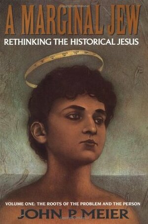 A Marginal Jew: Rethinking the Historical Jesus, Volume I - The Roots of the Problem and the Person by John P. Meier