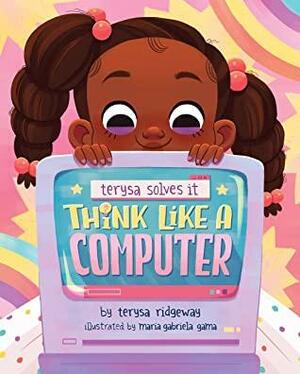 Think Like A Computer by Terysa Ridgeway