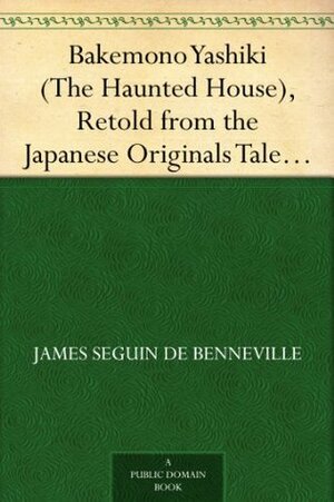 Bakemono Yashiki (The Haunted House), Retold from the Japanese Originals Tales of the Tokugawa, Volume 2 by De Benneville, James Seguin