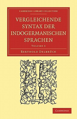 Vergleichende Syntax Der Indogermanischen Sprachen by Berthold Delbruck, Berthold Delbrck, Delbruck Berthold