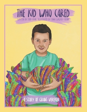 The Kid Who Cared: A Story of Grant Vereker by Todd Civin