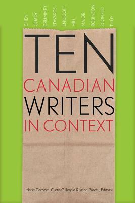 Ten Canadian Writers in Context by Maite Snauwaert, Michael Crummey, Lawrence Hill, Daniel Laforest, Curtis Gillespie, Eden Robinson, Jason Purcell, Marie Carriere, Kit Dobson, Angela Van Essen, Jennifer Bowering Delisle, Caterina Edwards, Kim Thúy, Julie Rodgers, Pamela Sing, Winfried Siemerling, Alice Major, Marina Endicott, Gregory Scofield, Lynn Coady, Ying Chen, Don Perkins, Joseph J. Pivato