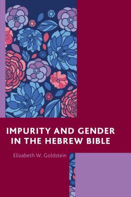 Impurity and Gender in the Hebrew Bible by Elizabeth W. Goldstein