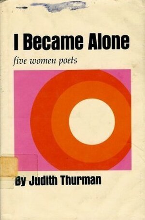 I Became Alone: Five Women Poets, Sappho, Louise Labe, Ann Bradstreet, Juana Ines de La Cruz, Emily Dickinson by Judith Thurman, James McCrea, Ruth McCrea