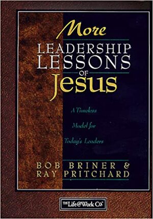 More Leadership Lessons: A Timeless Model for Today's Leaders by Ray Pritchard, Bob Briner