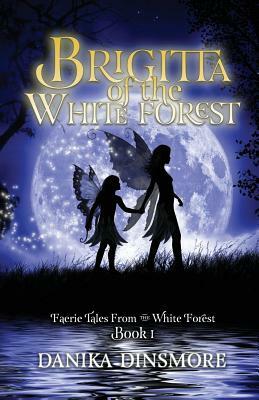 Brigitta of the White Forest (Faerie Tales from the White Forest Book One) by Danika Dinsmore