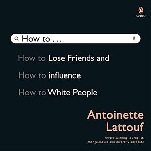 How to Lose Friends and Influence White People by Antoinette Lattouf