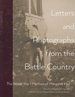 Letters and Photographs from the Battle Country: The World War I Memoir of Margaret Hall by Margaret Hall