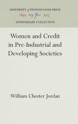 Women and Credit in Pre-Industrial and Developing Societies by William Chester Jordan