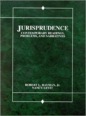 Jurisprudence: Contemporary Readings, Problems & Narratives by Nancy Levit, Robert L. Hayman Jr.