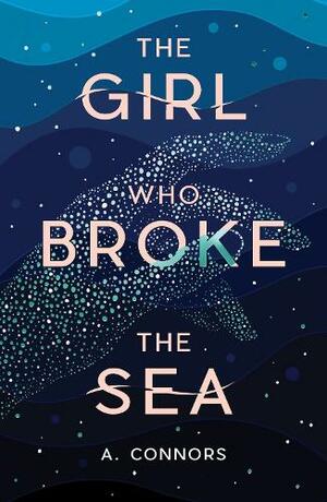 The Girl Who Broke the Sea by A. Connors