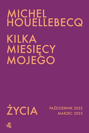 Kilka miesięcy mojego życia  by Michel Houellebecq