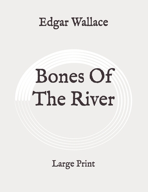 Bones Of The River: Large Print by Edgar Wallace