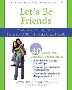 Let's Be Friends: A Workbook to Help Kids Learn Social Skills & Make Great Friends by Lawrence E. Shapiro