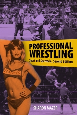 Professional Wrestling: Sport and Spectacle, Second Edition by Sharon Mazer