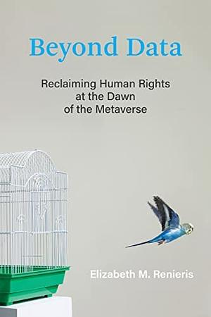 Beyond Data: Reclaiming Human Rights at the Dawn of the Metaverse by Elizabeth M. Renieris