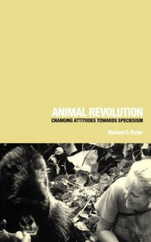 Animal Revolution: Changing Attitudes Towards Speciesism by Richard D. Ryder