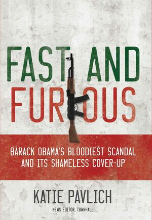 Fast and Furious: Barack Obama's Bloodiest Scandal and the Shameless Cover-Up by Katie Pavlich
