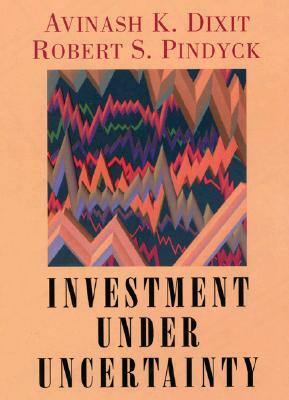 Investment Under Uncertainty by Robert S. Pindyck, Robert K. Dixit