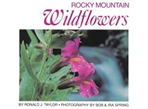 Rocky Mountain Wildflowers by Ronald J. Taylor, Ira Spring, Bob Spring