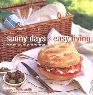 Sunny Days &amp; Easy Living: Relaxed Food to Enjoy Outdoors by Lindy Wildsmith