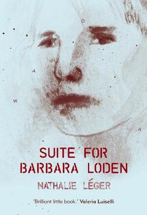 Suite for Barbara Loden by Nathalie Léger