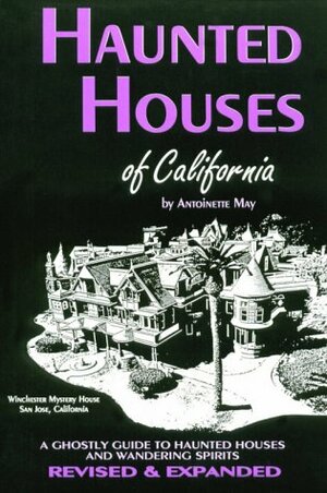 Haunted Houses of California: A Ghostly Guide by Antoinette May