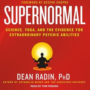 Supernormal: Science, Yoga, and the Evidence for Extraordinary Psychic Abilities by Dean Radin