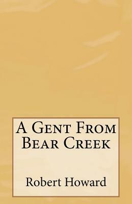 A Gent From Bear Creek by Robert E. Howard
