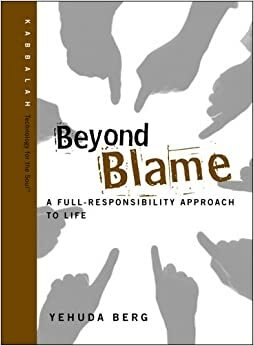Beyond Blame: A Full-Responsibility Approach to Life by Yehuda Berg