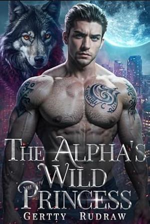 The Alpha's Wild Princess by Gertty Rudraw, Gertty Rudraw